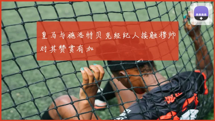 皇马与施洛特贝克经纪人接触穆帅对其赞赏有加