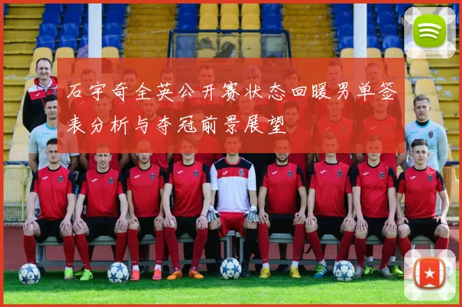 石宇奇全英公开赛状态回暖男单签表分析与夺冠前景展望